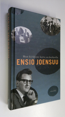 Ensio Joensuu : Mun kirkkoni katto on korkeella