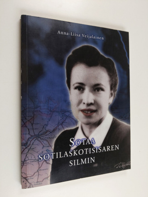 anna-liisa veijanen : Sotaa sotilaskotisisaren silmin