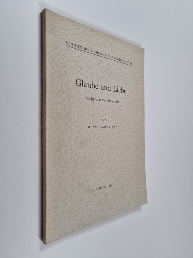 Olavi Tarvainen : Glaube und Liebe bei Ignatius von Antio...