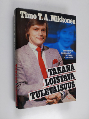 Timo T. A. Mikkonen : Takana loistava tulevaisuus : tosik...