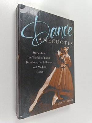 Mindy Aloff : Dance Anecdotes - Stories from the Worlds o...