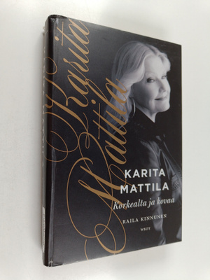Karita Mattila : Karita Mattila : korkealta ja kovaa