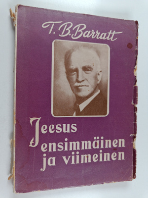 Thomas Ball Barratt : Jeesus ensimmäinen ja viimeinen : T...