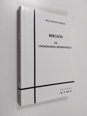 Paul-Antoine Miquel : Bergson ou l'imagination metaphysique