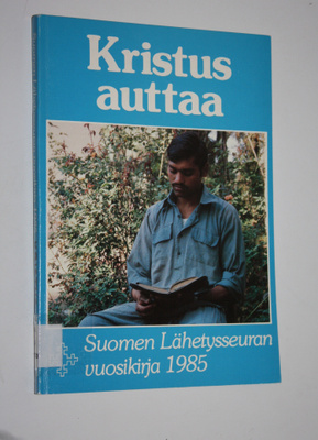 Suomen lähetysseuran vuosikirja 1985 : Kristus auttaa