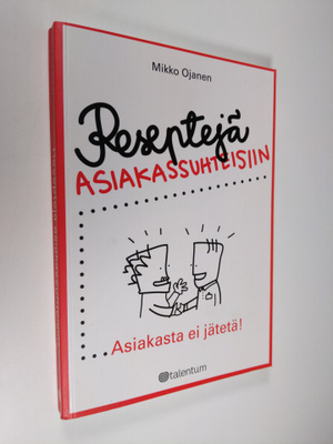 Mikko Ojanen : Reseptejä asiakassuhteisiin : asiakasta ei...