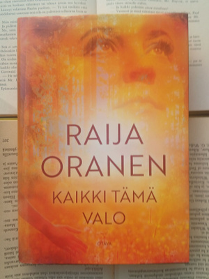 Raija Oranen - Kaikki tämä valo: romaani (sid.)
