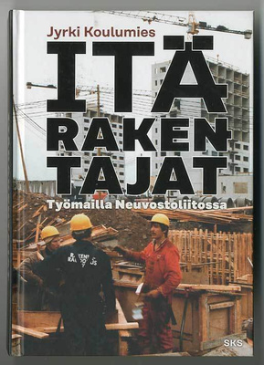 Jyrki Koulumies: Itärakentajat: Työmailla Neuvostoliitossa