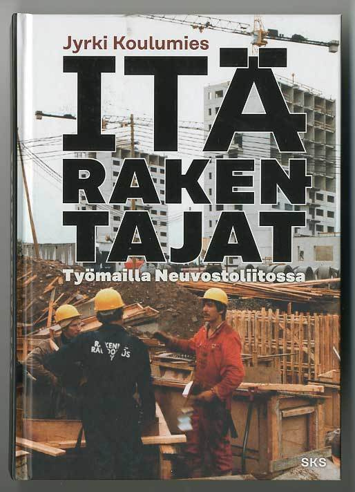 Jyrki Koulumies: Itärakentajat: Työmailla Neuvostoliitossa