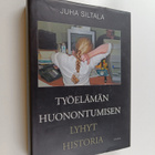 Juha Siltala : Työelämän huonontumisen lyhyt historia : M... - pikkukuva 1