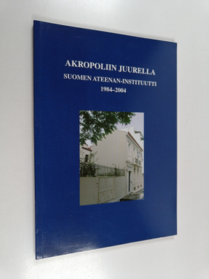Akropoliin juurella : Suomen Ateenan -instituutti 1984-2004
