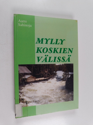 Aarre Sahinoja : Mylly koskien välissä
