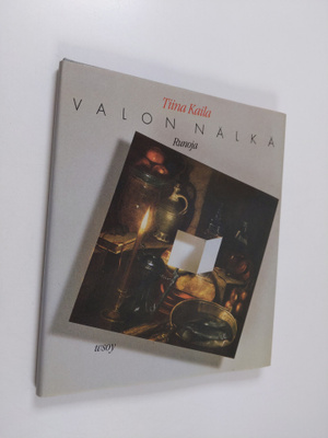 Tiina Kaila : Valon nälkä : runoja