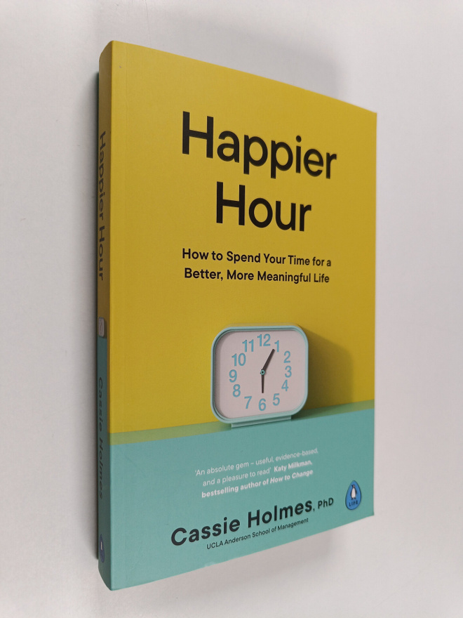 Cassie Holmes : Happier Hour - How to Spend Your Time for...