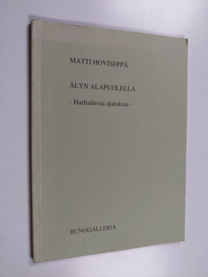 Matti Hoviseppä : Älyn alapuolella : harhailevia ajatuksi...