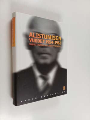 Hannu Rautkallio : Alistumisen vuodet 1954-1961 : Suomett...