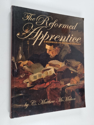 C. Matthew McMahon : The Reformed Apprentice - A Workbook...