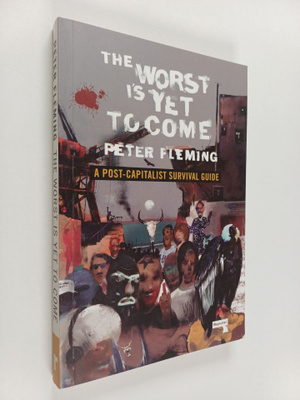 Peter Fleming : The Worst Is Yet to Come - A Post-Capital...