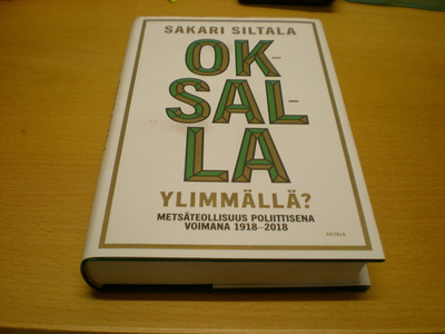 Sakari Siltala: Oksalla ylimmällä? - Metsäteollisuus poliitt