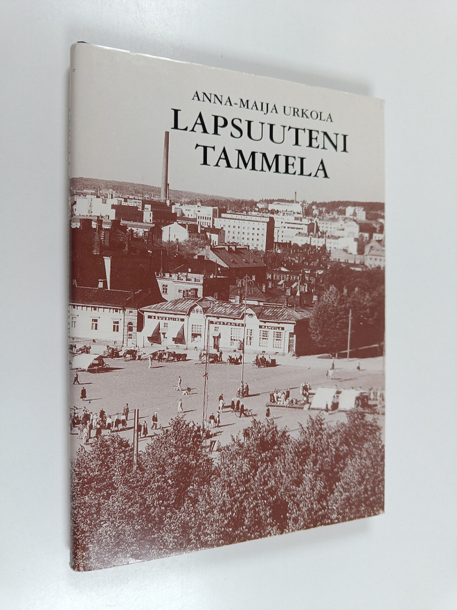 Anna-Maija Urkola : Lapsuuteni Tammela