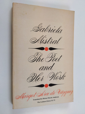 Margot Arce de Vasquez : Gabriela Mistral - The Poet and ...