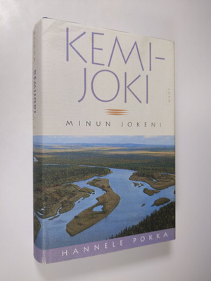 Hannele Pokka : Kemijoki, minun jokeni