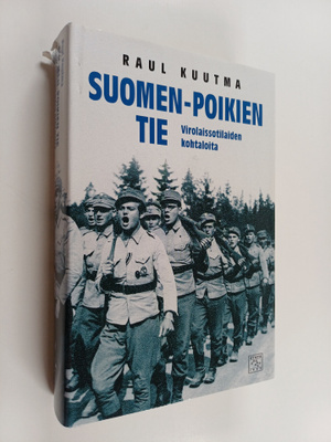 Raul Kuutma : Suomen-poikien tie : virolaissotilaiden koh...