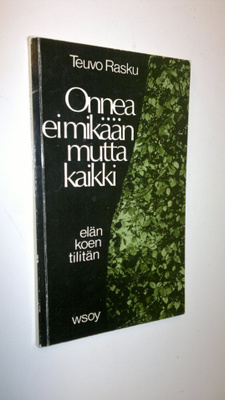 Teuvo Rasku : Onnea ei mikään mutta kaikki : elän koen ti...
