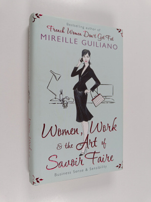 Mireille Guiliano : Women, Work, and the Art of Savoir Fa...
