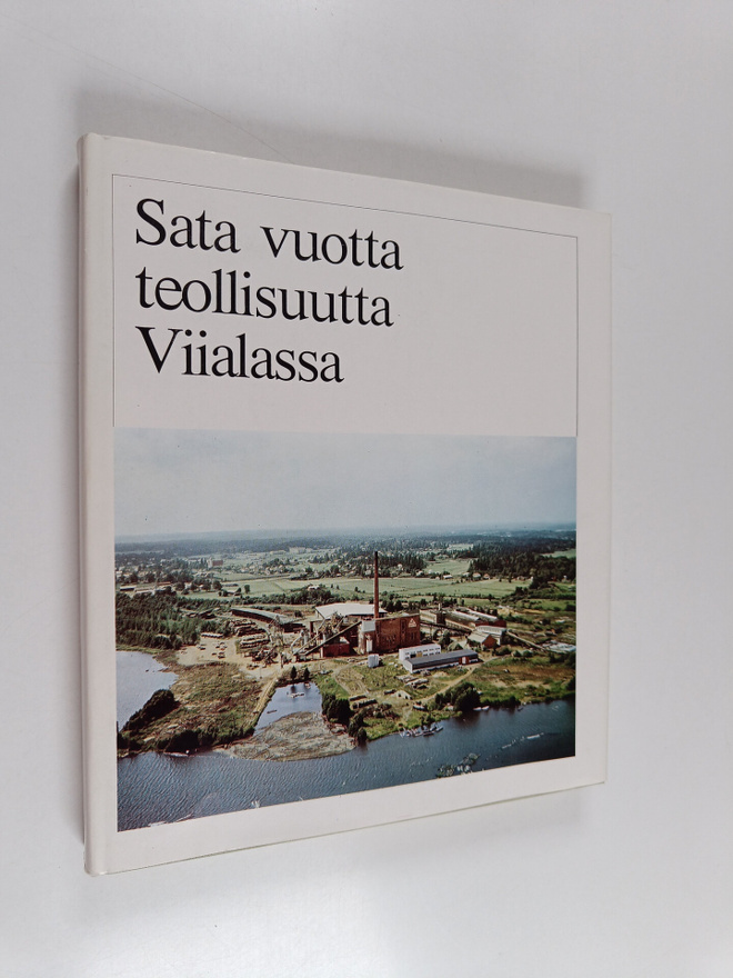 Aulis J. Alanen : Sata vuotta teollisuutta Viialassa