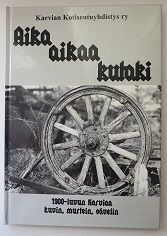 Aika aikaa kutaki-1900-luvua Karviaa kuvin, murtein, sävelin