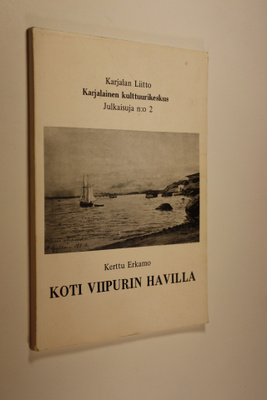 Kerttu Erkamo : Koti Viipurin Havilla : Karjalaisen perin...