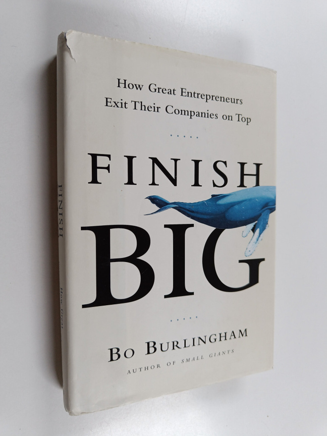 Bo Burlingham : Finish Big - How Great Entrepreneurs Exit...