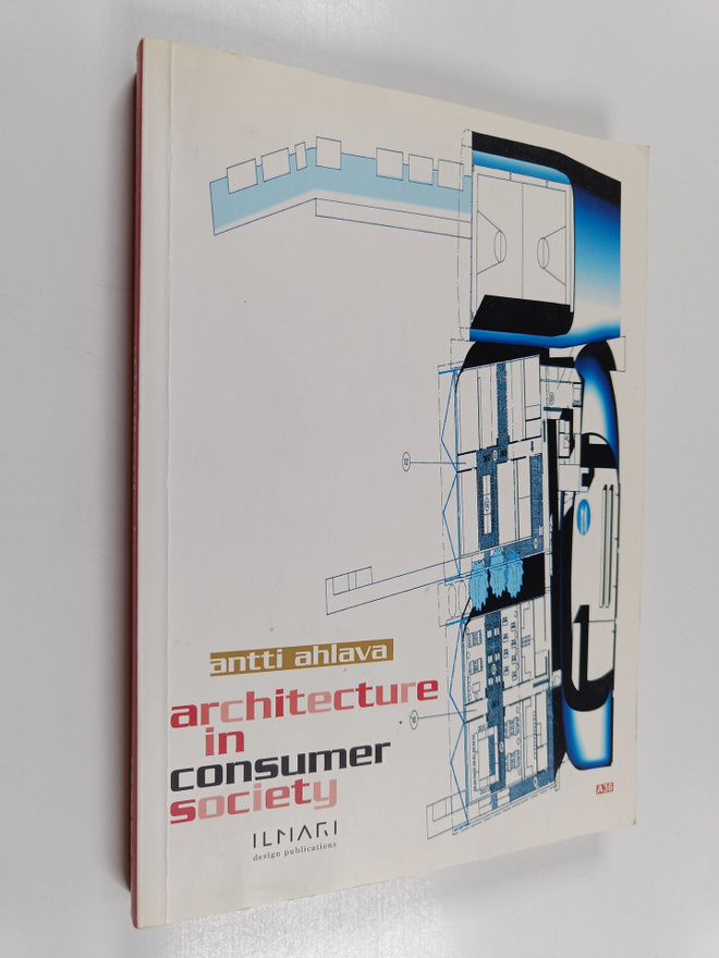 Antti Ahlava : Architecture in consumer society (signeera...