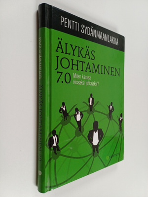 Pentti Sydänmaanlakka : Älykäs johtaminen 7.0 : miten kas...