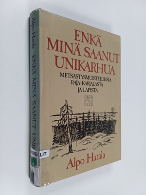 Alpo Harala : Enkä minä saanut unikarhua : erätarinoita