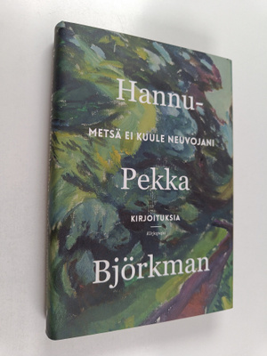 Hannu-Pekka Björkman : Metsä ei kuule neuvojani : kirjoit...