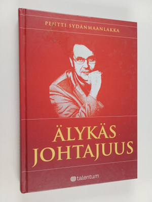 Pentti Sydänmaanlakka : Älykäs johtajuus : Ihmisten johta...