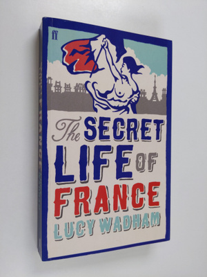Lucy Wadham : The Secret Life of France