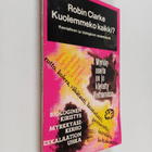 Robin Clarke : Kuolemmeko kaikki? : Kemiallinen ja biolog... - pikkukuva 1