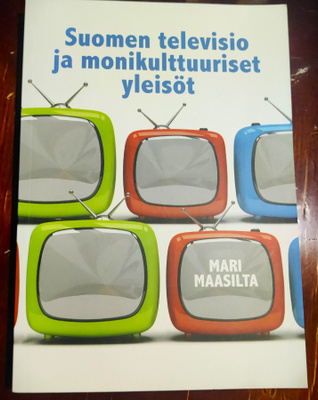 Mari Maasilta : SUOMEN TELEVISIO JA MONIKULTTUURISET YLEISÖT