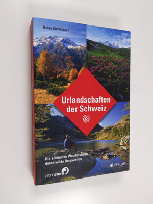 Heinz Staffelbach : Urlandschaften der Schweiz - Die schö...