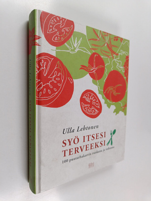 Ulla Lehtonen : Syö itsesi terveeksi : 100 puutarhakasvia...