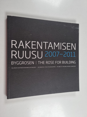 Rakentamisen Ruusu 2007-2011 = Byggrosen 2007-2011 = The ...