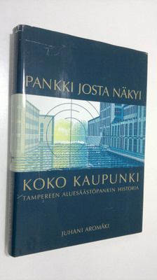 Juhani Aromäki : Pankki josta näkyi koko kaupunki : Tampe...