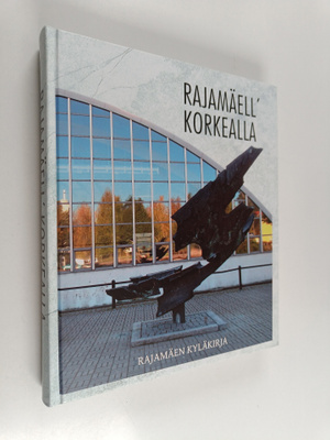 Rajamäell' korkealla : Rajamäen kyläkirja