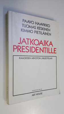 Paavo Haavikko : Jatkoaika presidentille : kaaoksen arvot...