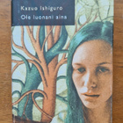 Kazuo Ishiguro: Ole luonani aina (sidottu 1.p.) - pikkukuva 1