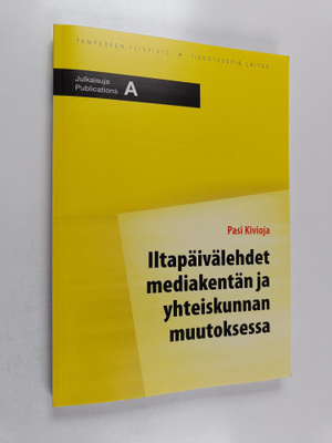 Pasi Kivioja : Iltapäivälehdet mediakentän ja yhteiskunna...