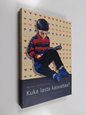 Maarit Alasuutari : Kuka lasta kasvattaa : vanhemmuuden j...